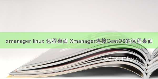 xmanager linux 远程桌面 Xmanager连接CentOS的远程桌面