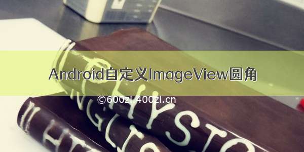 Android自定义ImageView圆角