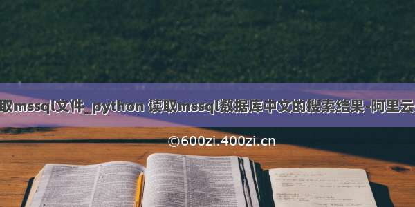 python读取mssql文件_python 读取mssql数据库中文的搜索结果-阿里云开发者社区
