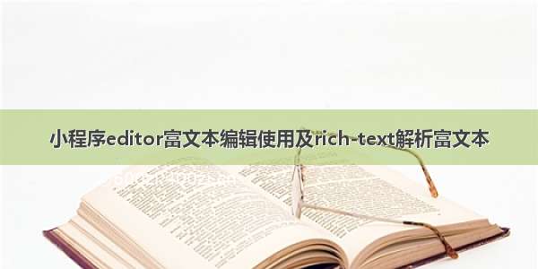 小程序editor富文本编辑使用及rich-text解析富文本