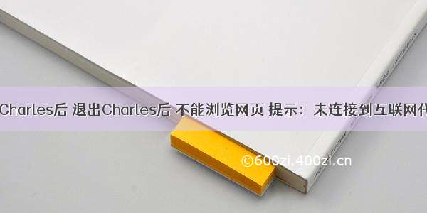 Mac 使用Charles后 退出Charles后 不能浏览网页 提示：未连接到互联网代理服务器