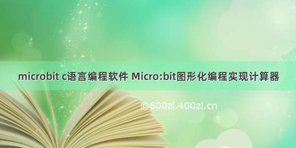 microbit c语言编程软件 Micro:bit图形化编程实现计算器
