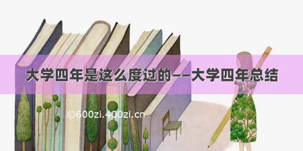 大学四年是这么度过的——大学四年总结