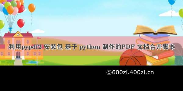 利用pypdf2 安装包 基于 python 制作的PDF 文档合并脚本