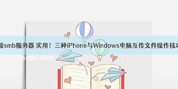 iphone文件连接smb服务器 实用！三种iPhone与Windows电脑互传文件操作技巧 建议收藏...