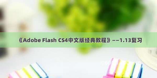 《Adobe Flash CS4中文版经典教程》——1.13复习