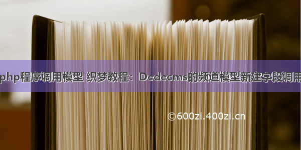 织梦php程序调用模型 织梦教程：Dedecms的频道模型新建字段调用方法