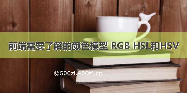 前端需要了解的颜色模型 RGB HSL和HSV