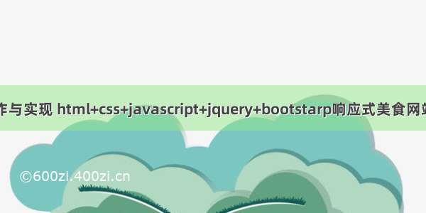 web网页制作与实现 html+css+javascript+jquery+bootstarp响应式美食网站设计与实现