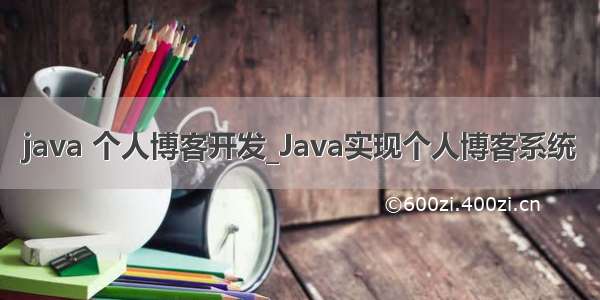 java 个人博客开发_Java实现个人博客系统