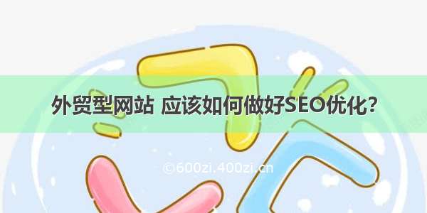 外贸型网站 应该如何做好SEO优化？