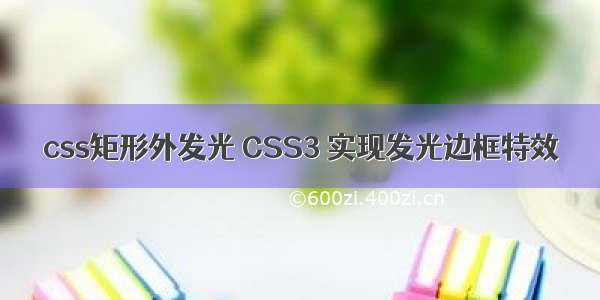 css矩形外发光 CSS3 实现发光边框特效