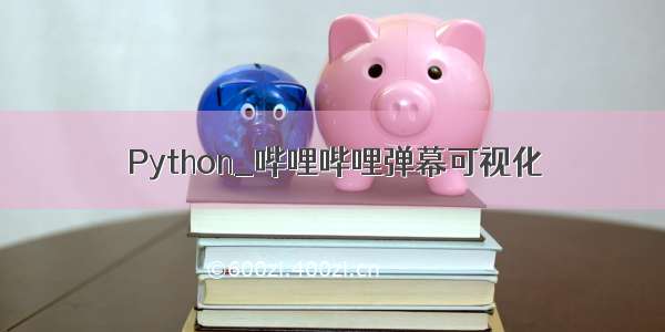 Python_哔哩哔哩弹幕可视化