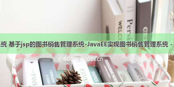 java图书销售系统 基于jsp的图书销售管理系统-JavaEE实现图书销售管理系统 - java项目源码...