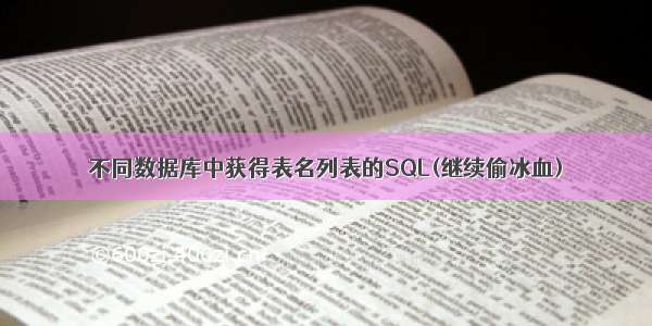 不同数据库中获得表名列表的SQL(继续偷冰血)