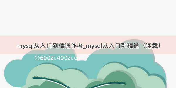 mysql从入门到精通作者_mysql从入门到精通（连载）