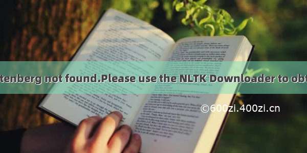 报错 Resource gutenberg not found.Please use the NLTK Downloader to obtain the resource: