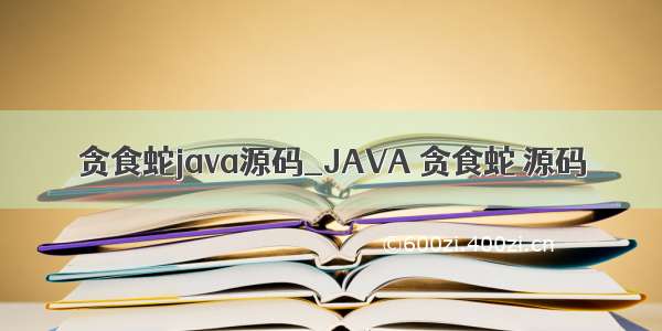 贪食蛇java源码_JAVA 贪食蛇 源码