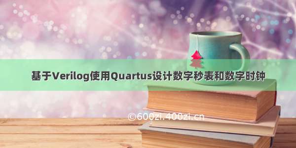 基于Verilog使用Quartus设计数字秒表和数字时钟