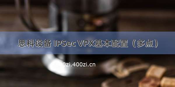 思科设备 IPSec VPX基本配置（多点）