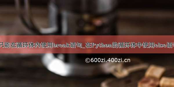 python只能在循环体内使用break语句_在Python的循环体中使用else语句的方法