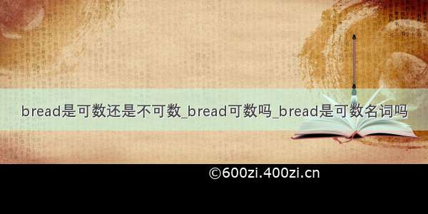 bread是可数还是不可数_bread可数吗_bread是可数名词吗