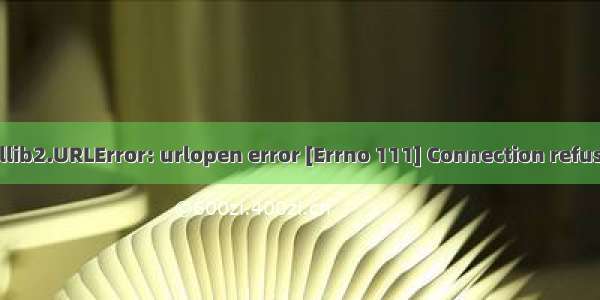 urllib2.URLError: urlopen error [Errno 111] Connection refused