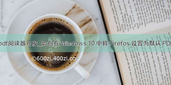 android pdf阅读器开发_如何在 Windows 10 中将 Firefox 设置为默认 PDF 阅读器