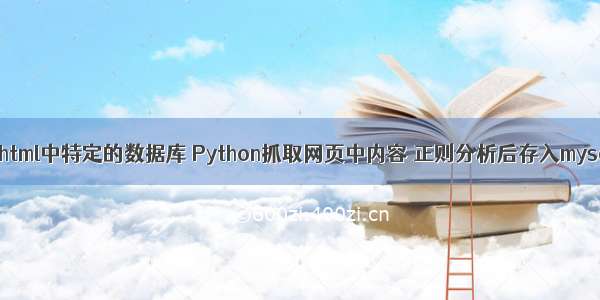 python抓取html中特定的数据库 Python抓取网页中内容 正则分析后存入mysql数据库...