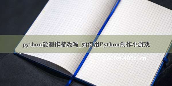 python能制作游戏吗_如何用Python制作小游戏