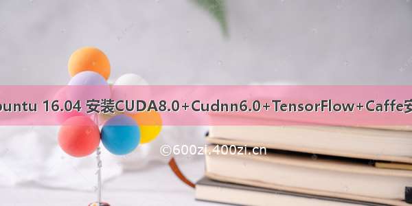 Ubuntu 16.04 安装CUDA8.0+Cudnn6.0+TensorFlow+Caffe安装