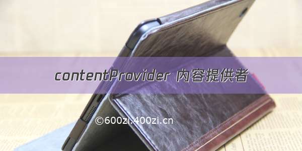 contentProvider 内容提供者