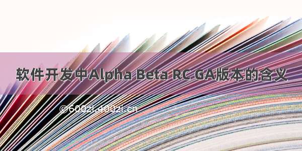 软件开发中Alpha Beta RC GA版本的含义