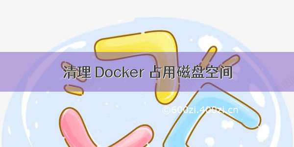 清理 Docker 占用磁盘空间