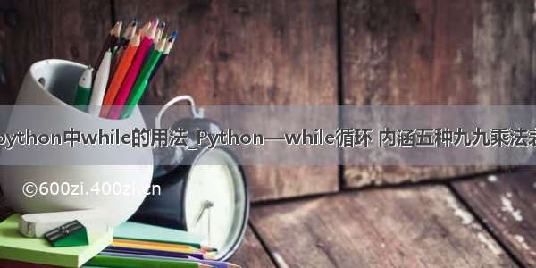 python中while的用法_Python—while循环 内涵五种九九乘法表