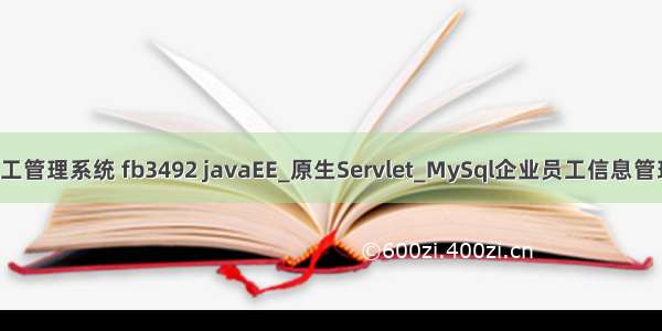 java ee 员工管理系统 fb3492 javaEE_原生Servlet_MySql企业员工信息管理系统的设