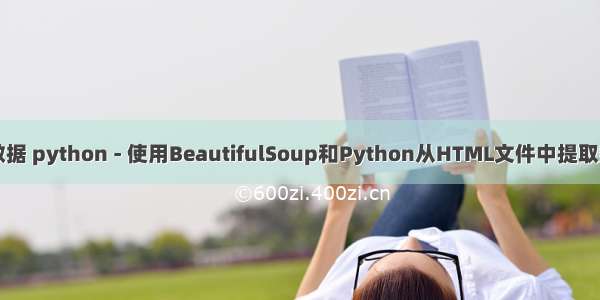 python从html拿到数据 python - 使用BeautifulSoup和Python从HTML文件中提取数据 - 堆栈内存溢出...