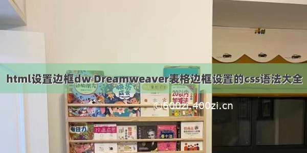 html设置边框dw Dreamweaver表格边框设置的css语法大全