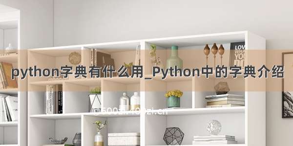 python字典有什么用_Python中的字典介绍