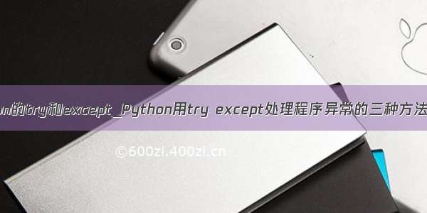 python的try和except_Python用try except处理程序异常的三种方法总结