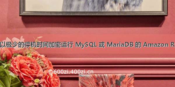 mysql 加密 en_以极少的停机时间加密运行 MySQL 或 MariaDB 的 Amazon RDS 数据库实例...