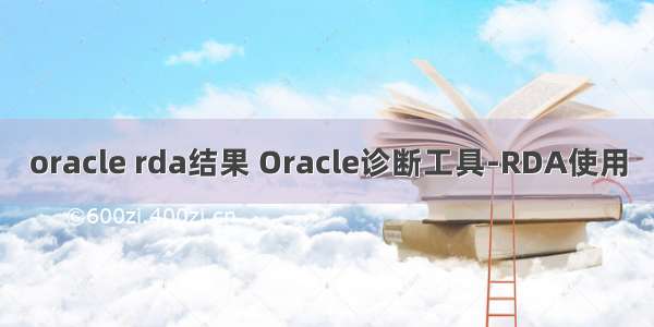 oracle rda结果 Oracle诊断工具-RDA使用