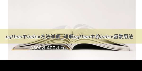 python中index方法详解_详解python中的index函数用法