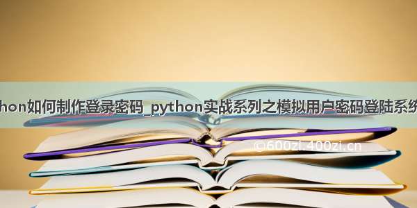 python如何制作登录密码_python实战系列之模拟用户密码登陆系统(一)