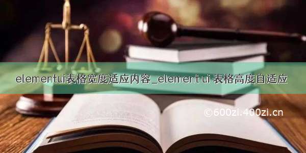 elementui表格宽度适应内容_element ui 表格高度自适应