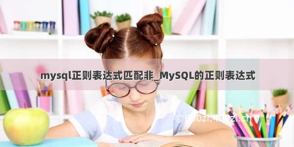 mysql正则表达式匹配非_MySQL的正则表达式
