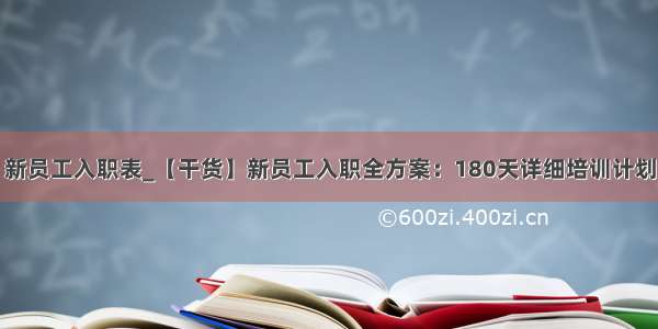 新员工入职表_【干货】新员工入职全方案：180天详细培训计划