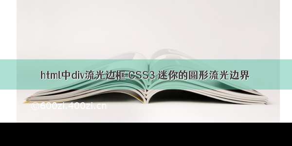 html中div流光边框 CSS3 迷你的圆形流光边界