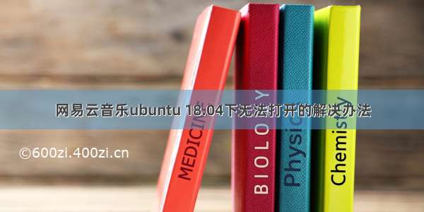 网易云音乐ubuntu 18.04下无法打开的解决办法