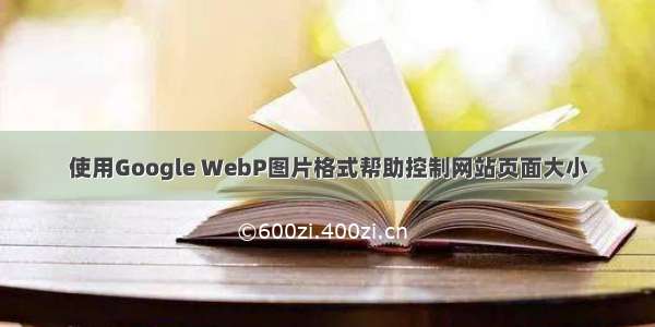 使用Google WebP图片格式帮助控制网站页面大小